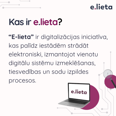 Kas ir E-lieta? “E-lieta” ir digitalizācijas iniciatīva, kas palīdz iestādēm strādāt elektroniski, izmantojot vienotu digitālu sistēmu izmeklēšanas, tiesvedības un sodu izpildes procesos.