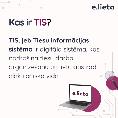 TIS jeb Tiesu informācijas sistēma ir  digitāla biznesa procesu sistēma, kas nodrošina tiesu darba organizēšanu un lietu apstrādi elektroniskā vidē.