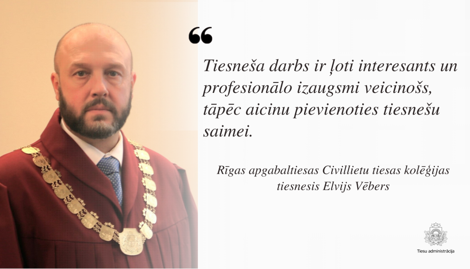 Attēlā attēlots: Rīgas apgabaltiesas Civillietu tiesas kolēģijas tiesnesis Elvijs Vēbers, kurš informē: Tiesneša darbs ir ļoti interesants un profesionālo izaugsmi veicinošs, tāpēc aicinu pievienoties tiesnešu saimei.
